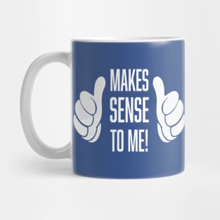 Makes Sense To Me! Mug